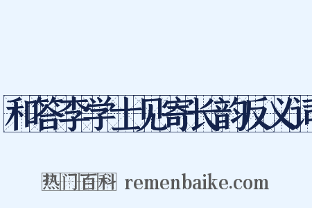 和答李学士见寄长韵反义词是什么意思的图片